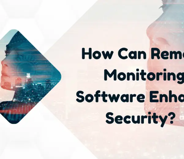 How Can Remote Monitoring Software Enhance Security