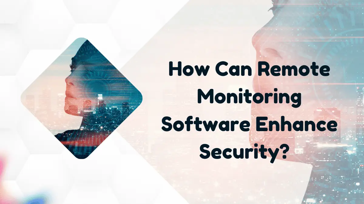 How Can Remote Monitoring Software Enhance Security