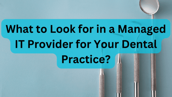 Choosing a managed IT provider for dental practices.