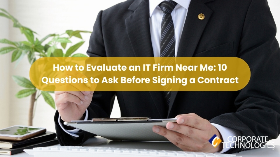 How to Evaluate an IT Firm Near Me: 10 Questions to Ask Before Signing a Contract