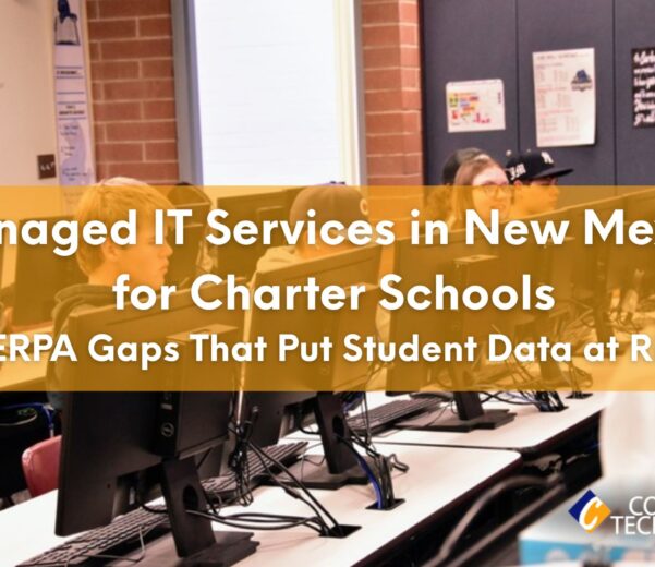 Managed IT Services in New Mexico for Charter Schools: FERPA Gaps That Put Student Data at Risk
