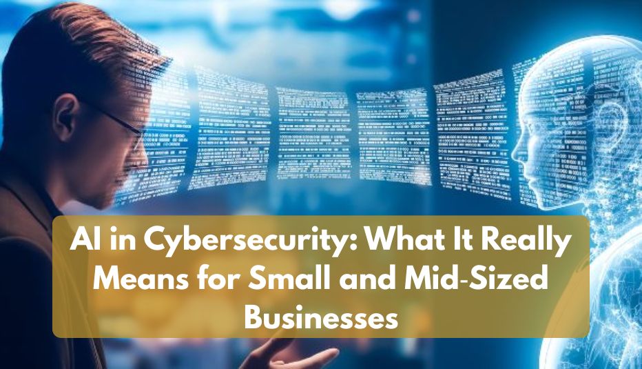 AI in Cybersecurity: What It Really Means for Small and Mid‑Sized Businesses