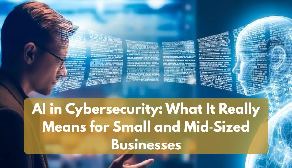 AI in Cybersecurity: What It Really Means for Small and Mid‑Sized Businesses