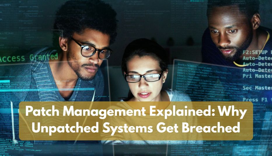 Patch Management Explained Why Unpatched Systems Get Breached