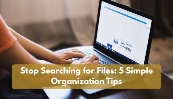 Stop Searching for Files 5 Simple Organization Tips